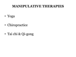 MANIPULATIVE THERAPIES 
• Yoga 
• Chiropractice 
• Tai chi & Qi-gong 
 