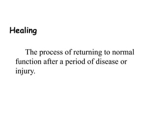 Healing 
The process of returning to normal 
function after a period of disease or 
injury. 
 