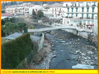 Camprodon aquesta situada en la confluència dels rius Ter i Ritort
 