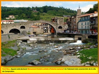 Pont Nou. Aquest està declarat Monument històric-artístic d'interès nacional i és l'element més característic de la vila
de Camprodon.
 