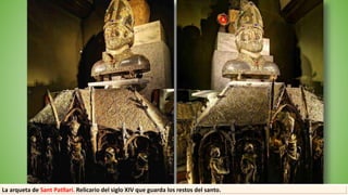 La arqueta de Sant Patllari. Relicario del siglo XIV que guarda los restos del santo.
 