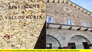 El vall de Nuria en la provincia catalana de Girona. Situado a una altitud de 2.000 metros sobre el nivel del mar.
 