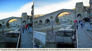 El puente tiene una longitud total de 61 metros y esta formado por un arco central de 21 metros de luz y una altura de 14.5 m.
 