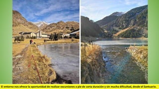 El entorno nos ofrece la oportunidad de realizar excursiones a pie de corta duración y sin mucha dificultad, desde el Santuario.
 