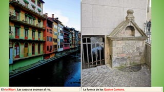 El rio Ritort. Las casas se asoman al río. La fuente de los Quatre Cantons.
 