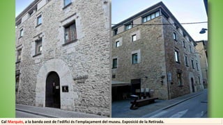 Cal Marquès, a la banda oest de l'edifici és l'emplaçament del museu. Exposició de la Retirada.
 