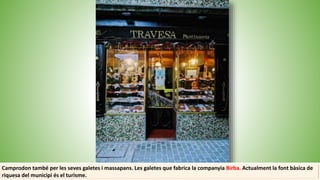 Camprodon també per les seves galetes i massapans. Les galetes que fabrica la companyia Birba. Actualment la font bàsica de
riquesa del municipi és el turisme.
 