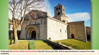 El Monestir de Sant Pere. És Bé d'Interès Cultural des del 3 de juny de 1931. Amb la desamortització es va posar fi a la vida
monàstica.
 
