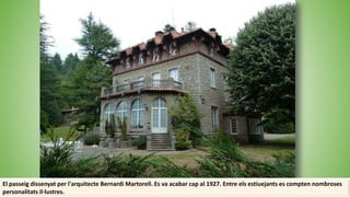 El passeig dissenyat per l'arquitecte Bernardi Martorell. Es va acabar cap al 1927. Entre els estiuejants es compten nombroses
personalitats il·lustres.
 