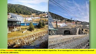 El Tren cremallera únic mitjà de transport que hi ha per arribar a aquest lloc. Té un recorregut de 12,5 km i supera un desnivell
de més de 1.000 metres.
 