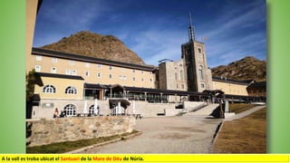 A la vall es troba ubicat el Santuari de la Mare de Déu de Núria.
 