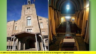 El 1889 es va començar la construcció de l'actual santuari. El 1911 es va inaugurar l' església actual.
 