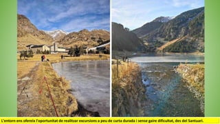 L'entorn ens ofereix l'oportunitat de realitzar excursions a peu de curta durada i sense gaire dificultat, des del Santuari.
 