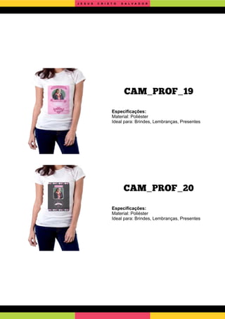 CAM_PROF_20
Especiﬁcações:
Material: Poliéster
Ideal para: Brindes, Lembranças, Presentes
Especiﬁcações:
Material: Poliéster
Ideal para: Brindes, Lembranças, Presentes
CAM_PROF_19
J E S U S C R I S T O S A L V A D O R
 
