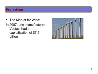 The Market for Wind: In 2007, one  manufacturer, Vestas, had a capitalization of $7.5 billion Projections 
