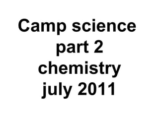 Camp science  part 2  chemistry  july 2011 