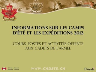Informations sur les camps d’été et les expéditions 2012 Cours, POSTES et ACTIVITÉS offerts aux cadets de l’armée 