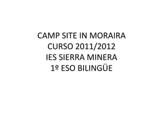 CAMP SITE IN MORAIRA
   CURSO 2011/2012
  IES SIERRA MINERA
    1º ESO BILINGÜE
 