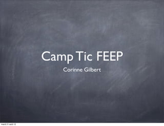 Camp Tic FEEP
                      Corinne Gilbert




mardi 21 août 12
 