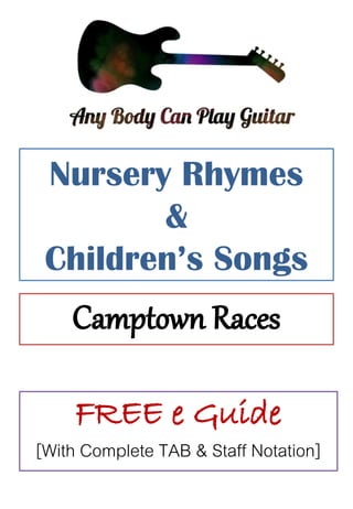 Nursery Rhymes
&
Children’s Songs
Camptown Races
FREE e Guide
[With Complete TAB & Staff Notation]
 