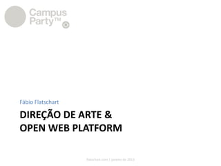Fábio Flatschart

DIREÇÃO DE ARTE &
OPEN WEB PLATFORM

                   flatschart.com | janeiro de 2013
 