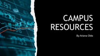 CAMPUS
RESOURCES
By Ariana Olds
 