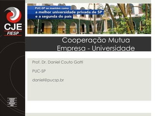 Cooperação Mutua
             Empresa - Universidade
Prof. Dr. Daniel Couto Gatti

PUC-SP

daniel@pucsp.br
 