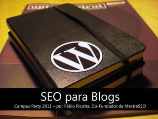 SEO para Blogs Campus Party 2011 – por Fábio Ricotta, Co-Fundador da MestreSEO 