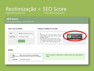 Reotimização + SEO Score<br />http://bit.ly/eZoyCg<br />http://bit.ly/seoscore<br />