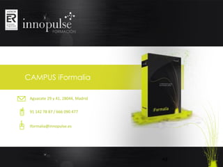 CAMPUS iFormalia
Aguacate 29 y 41, 28044, Madrid
91 142 78 87 / 666 090 477
iformalia@innopulse.es

48

 