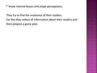  Know internal biases and shape perceptions;
They try to find the resistance of their readers.
For this they collect all information about their readers and
then prepare a game plan.
 