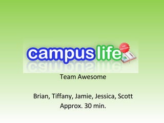 Team Awesome Brian, Tiffany, Jamie, Jessica, Scott Approx. 30 min. 