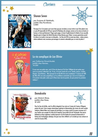 Cinéma
Demokratia
par Motorô Mase,
publié chez Kaze,
41.45€
Pour les fans de thriller, voici le coffret intégrale d’une série en 5 tomes de l’auteur d’Ikigami,
préavis de mort. Entre rouage scénaristique captivant et dénonciation des travers de notre société
moderne, Motorô Mase vous propose de participer à un réseau social d’un genre nouveau où il
vous faudra vous accepter les choix de la majorité, fusse-t-elle la lie de l’humanité. Une œuvre
haletante où deux ingénieurs veulent éprouver à la fois limites du concept de démocratie et
limites de la technologie robotique. De quoi nous faire réfléchir sur le monde qui nous entoure en
cette fin d’année 2016.
Shonan Seven
par Fusijawa & Takahashi,
publié chez Kurokawa,
6.80€
Parceque l’on n’est jamais servi aussi bien que pas soi-même, je vous invite à vous faire plaisir avec
ce spin-off impeccable de GTO qui reprend le flambeau des mangas comme on les aime où baston et
humour se lient parfaitement ! Pages après pages, le lycée Tsujidô devient le théâtre d’une nouvelle
légende après le départ de Eikichi Onizuka et Ryuji Danma pour Tôkyô. La jeune génération prend
la relève et est prête à tout pour en découdre… Les fans de GTO ne seront pas déçus : même univers,
même ambiance mais nouveaux personnages et scénario redoutable pour un max de plaisir !
La vie compliqué de Léa Olivier
par Catherine Girard-Audet,
publié chez Kennes,
14.20€
Si vous avez une petite sœur, voici LE livre de chevet qu’il lui faut ! Obligée de tout quitter pour
suivre ses parents à Montréal, Léa, 14 ans, vit la pire rentrée de sa vie ! Amitié, amours, rivalités,
disputes, réconciliations... Mais pourquoi la vie doit-elle être aussi compliquée ? L’auteure de l’ABC
des filles offre une série sympathique sur les problèmes existentiels que crée la vie d’adolescent.
Si le premier tome plait, sachez que le 9ème tome vient de paraître, de quoi prévoir les prochains
cadeaux !
11
 