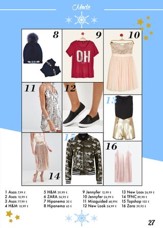 Mode
27
8 9 10
11
13
14
15
16
12
1 Asos 7,99 €
2 Asos 10,99 €
3 Asos 77,99 €
4 H&M 10,99 €
5 H&M 39,99 €
6 ZARA 36,95 €
7 Hipanema 30 €
8 Hipanema 65 €
9 Jennyfer 12,99 €
10 Jennyfer 26,99 €
11 Missguided 48,99€
12 New Look 24,99 €
13 New Look 26,99 €
14 TFNC 89,90 €
15 Topshop 103 €
16 Zara 39,95 €
 