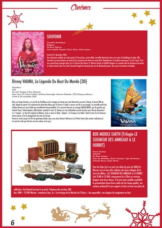 Cinéma
6
SOUVENIR
Comédie dramatique
Belgique
De Bavo Defurne
Avec Isabelle Huppert, Kevin Azaïs, Johan Leysen…
Sortie le 21 décembre 2016.
Une chanteuse oubliée qui avait perdu à l’Eurovision, contre Abba, travaille désormais dans une usine d’emballage de pâtés. Elle
rencontre un jeune boxeur qui tente de la convaincre de tenter un come-back. Rapidement, ils tombent amoureux l’un de l’autre. Pour
son second long métrage après Sur Le Chemin Des Dunes, B. Defurne donne à Isabelle Huppert un superbe rôle de chanteuse has-been,
et à Kevin Azaïs celui d’un rôle d’écorché fragile lui donnant des airs de Belmondo jeune. Une œuvre touchante et décalée.
BOX MIDDLE EARTH (Trilogie LE
SEIGNEUR DES ANNEAUX & LE
HOBBIT)
Heroïc Fantasy
USA/NZ
De Peter Jackson
Avec Ian McKellen, Martin Freeman, Vigo Mortensen,
Orlando Bloom, Elijah Wood…
Pour les fêtes (et à un prix très élevé de près de 400€) la
Warner sort un box ultra collector des deux trilogies de la
Terre Du Milieu : LES SEIGNEUR DES ANNEAUX et LE HOBBIT.
Soit 18 BR et 12 DVD, comprenant les 6 films en versions
longues avec leurs bonus. Si le prix peut sembler prohibitif,
la présentation façon livres reliés de très haute qualité, son
contenu exhaustif et son support en bois en font une pièce de
collection. Seul bémol (surtout à ce prix), l’absence des versions 3D)
Box 18BR + 12 DVD Warner : nombreux docs, le « Livre Rouge de la Marche de l’Ouest », des aquarelles, une étagère de rangement en bois.
Disney VAIANA, La Légende Du Bout Du Monde (3D)
Animation
USA
De John Musker et Ron Clements
Avec (voix VF) Cerise Calixte, Anthony Kavanagh, Mareva Galanter, (VO) Dwayne Johnson…
Sortie le 30 novembre 2016
Dans un temps lointain, sur une île du Pacifique où les voyages en haute mer sont désormais proscrits, Vaiana, la jeune fille du
chef, décide de partir à la recherche du demi-dieu Maui pour le forcer à l’aider à sauver son île et son peuple. La nouvelle perle des
Studios Disney est aussi drôle que visuellement époustouflant. Et si aucune chanson ne surnage (DIEUX MERCI, pas de gamins qui
hurlent façon ‘Libérérééééée, délivréééée’ pendant 6 mois !), Vaiana est une indéniable réussite de plus pour Disney Animation !
Le + Campus : Le titre US original est Moana, mais ce nom est déjà « déposé » en Europe et en Italie c’était le nom d’une fameuse
actrice porno, d’où le changement de nom en Europe.
Pensez à rester jusqu’à la fin du générique finale, pour une scène faisant référence à La Petite Sirène (des même réalisateurs).
Ce sont les réals qui font les voix du cochon et du coq !
 