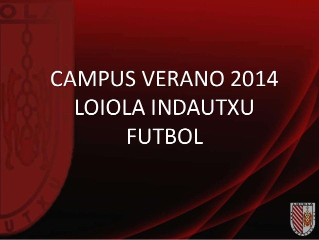 CAMPUS VERANO 2014
LOIOLA INDAUTXU
FUTBOL
 