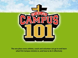 The one place every athlete, coach and volunteer can go to and learn what FCA Campus ministry is, and how to do it effectively 
