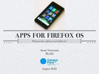 APPS FOR FIREFOX OS
What are they, and how can I build one?

Anant Narayanan
Mozilla

August 2012

 