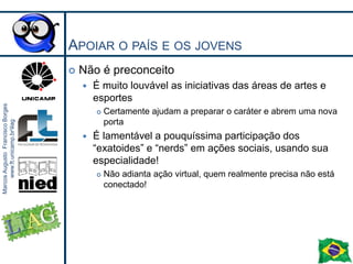 Apoio à jovens carentes pelo esporteMuitas entidades com foco na área esportiva1826/11/2010Marcos Augusto Francisco Borges