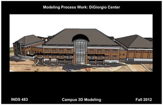 Modeling Process Work: DiGiorgio Center




INDS 483            Campus 3D Modeling               Fall 2012
 