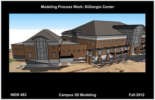 Modeling Process Work: DiGiorgio Center




INDS 483            Campus 3D Modeling               Fall 2012
 