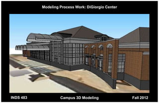 Modeling Process Work: DiGiorgio Center




INDS 483            Campus 3D Modeling               Fall 2012
 