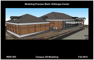 Modeling Process Work: DiGiorgio Center




INDS 483            Campus 3D Modeling               Fall 2012
 