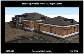 Modeling Process Work: DiGiorgio Center




INDS 483            Campus 3D Modeling               Fall 2012
 