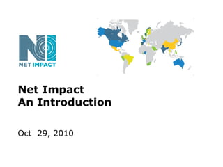Net Impact
An Introduction
Oct 29, 2010
 