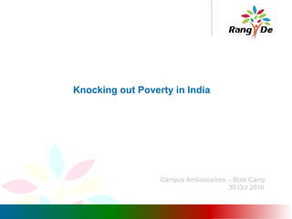 Knocking out Poverty in India
The
Campus Ambassadors – Boot Camp
30 Oct 2010
 