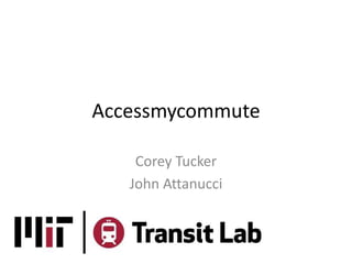 Accessmycommute
Corey Tucker
John Attanucci
 
