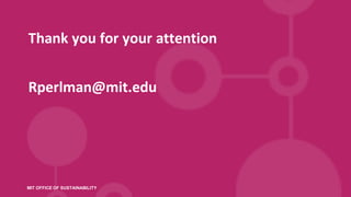 MIT OFFICE OF SUSTAINABILITY
Thank	you	for	your	attention
Rperlman@mit.edu
 