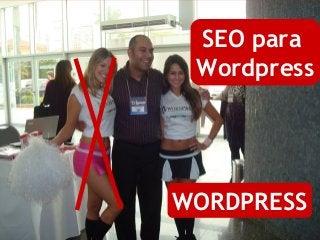 Paulo Rodrigo Teixeira – www.marketingdebusca.com.br
SEO para
Wordpress
WORDPRESS
 