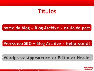 Paulo Rodrigo Teixeira – www.marketingdebusca.com.br
Títulos
nome do blog » Blog Archive » título do post
Workshop SEO » B...
